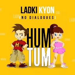 Ladki Kyon - Hum Tum