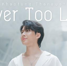 NEVER TOO LATE - Song Lyrics and Music by Khaotung Thanawat arranged by