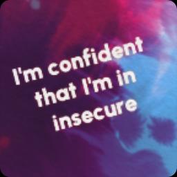 I'm confident that I'm insecure