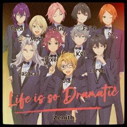 【Zenith+5】 Life is so Dramatic!!
